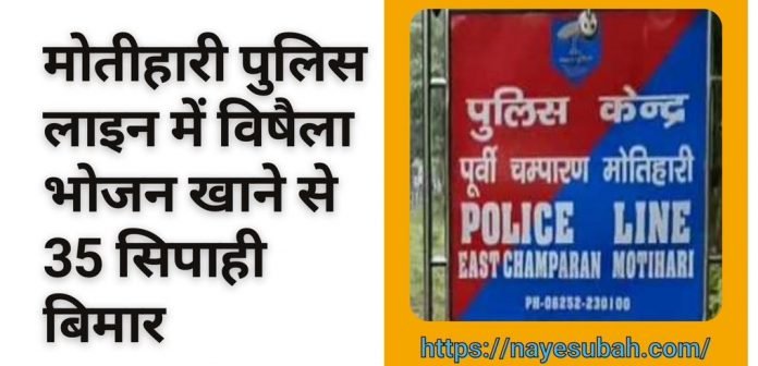 मोतीहारी पुलिस लाइन में विषैला भोजन खाने से 35 सिपाही बिमार